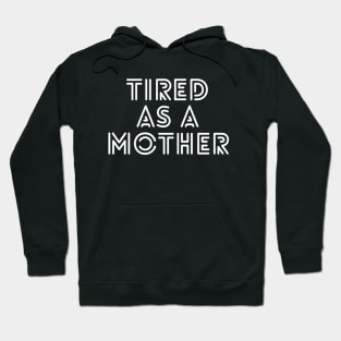 Tired As A Mother - Family Hoodie